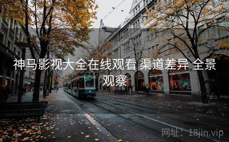 神马影视大全在线观看 渠道差异 全景观察